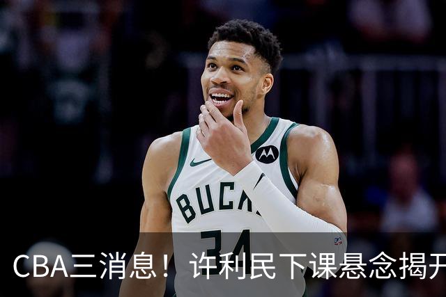 CBA三消息！许利民下课悬念揭开，张镇麟敲定续约，奎因或离队